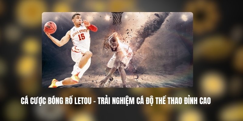 Cá Cược Bóng Rổ LETOU – Trải Nghiệm Cá Độ Thể Thao Đỉnh Cao 3 Các Loại Kèo Trong Cá Cược Bóng Rổ
