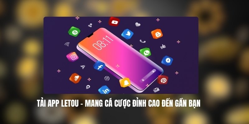 Tải App LETOU – Mang Cá Cược Đỉnh Cao Đến Gần Bạn 2 Lợi Ích Khi Tải App LETOU