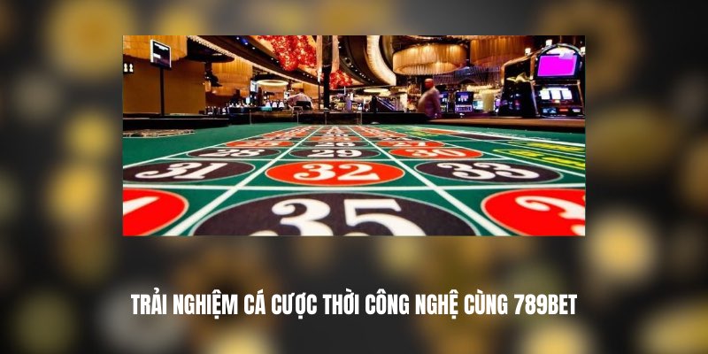 Trải Nghiệm Cá Cược Thời Công Nghệ Cùng 789BET 1 789BET