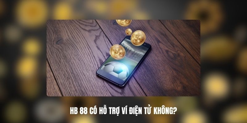 HB 88 Có Hỗ Trợ Ví Điện Tử Không? 1 HB 88